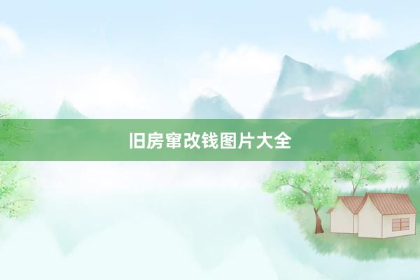 旧房窜改钱图片大全
