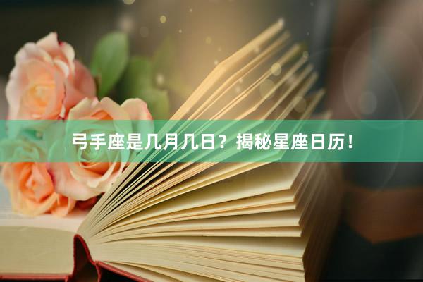 弓手座是几月几日？揭秘星座日历！